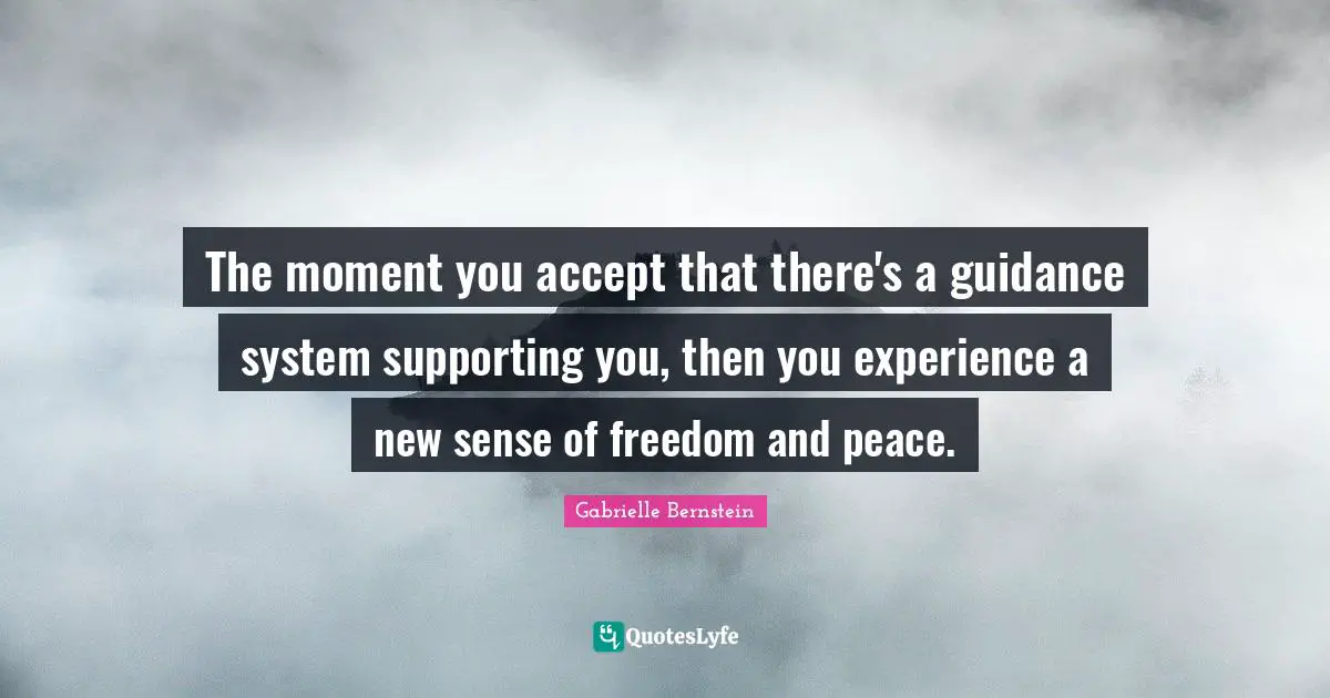 Gabrielle Quotes: "The moment you accept that there's a guidance system supporting you, then you experience a new sense of freedom and peace."