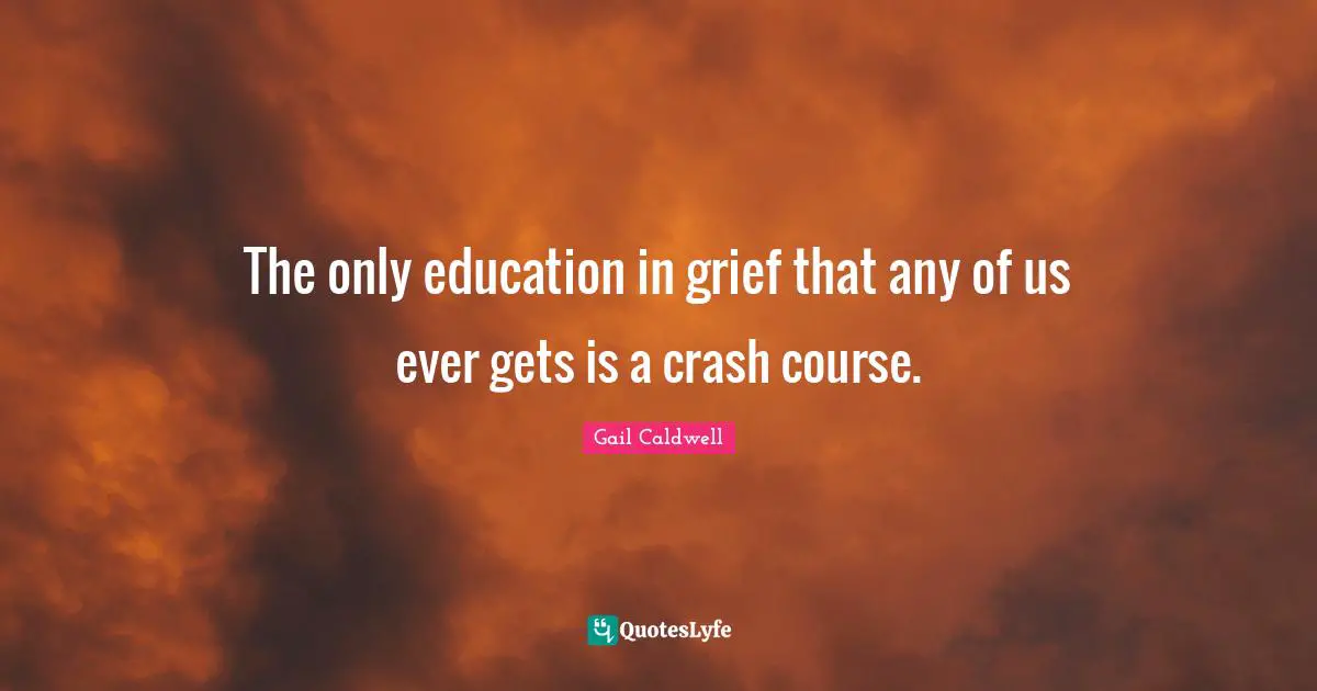 The only education in grief that any of us ever gets is a crash course.