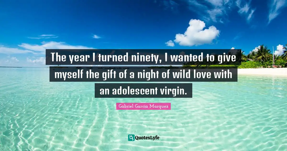 The year I turned ninety, I wanted to give myself the gift of a night of wild love with an adolescent virgin.