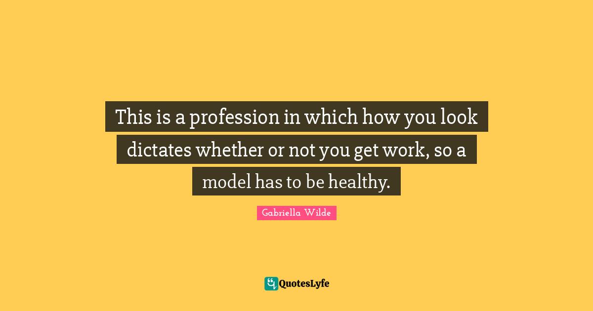This is a profession in which how you look dictates whether or not you get work, so a model has to be healthy.