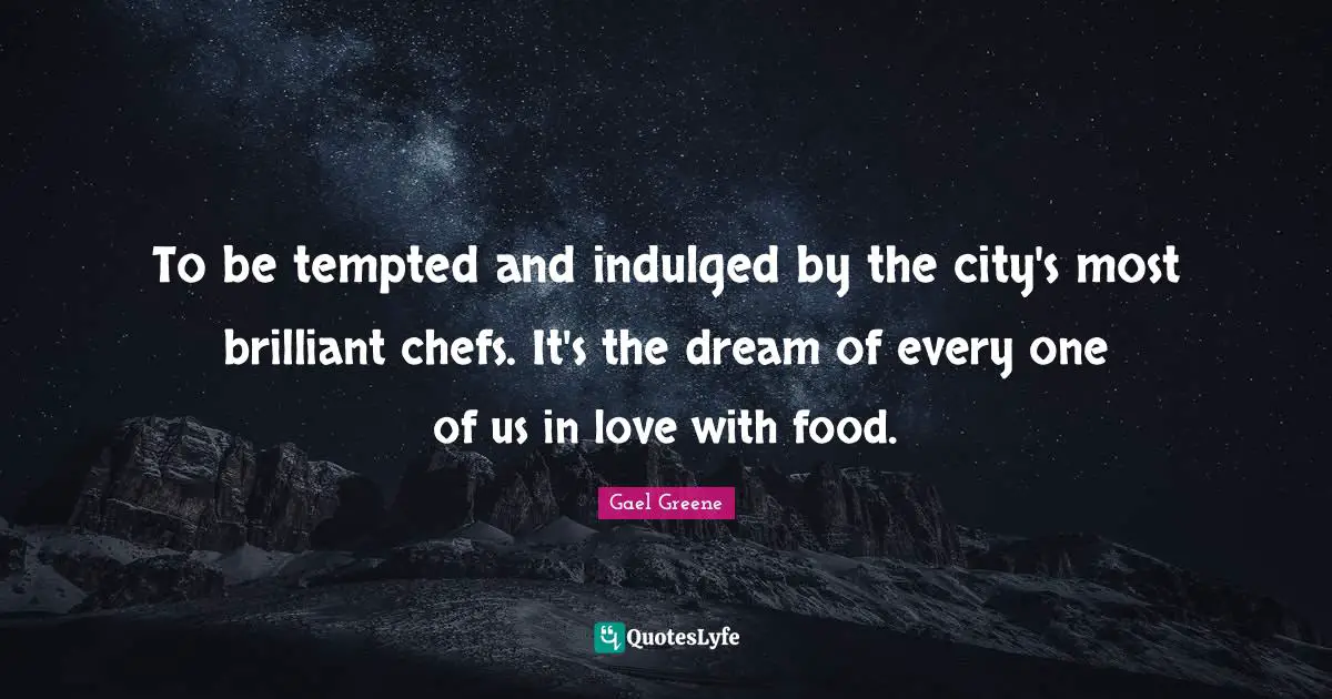 To be tempted and indulged by the city's most brilliant chefs. It's the dream of every one of us in love with food.