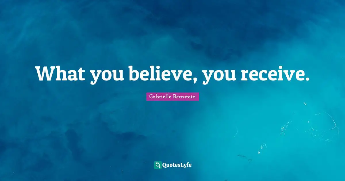 What you believe, you receive.