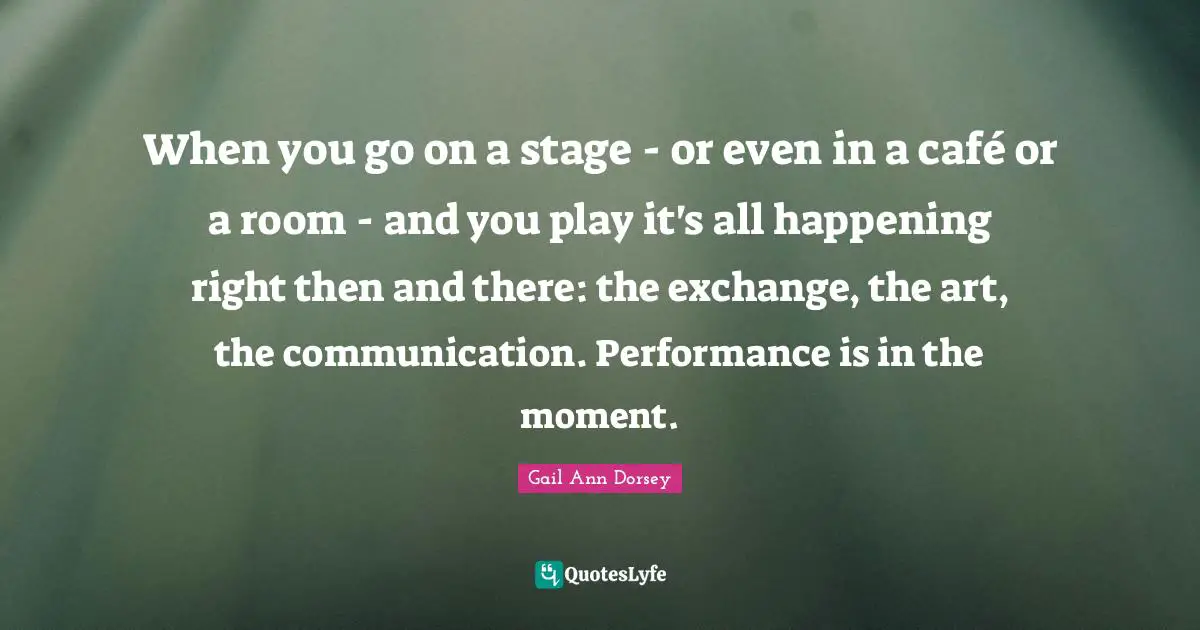 When you go on a stage - or even in a café or a room - and you play it's all happening right then and there: the exchange, the art, the communication. Performance is in the moment.
