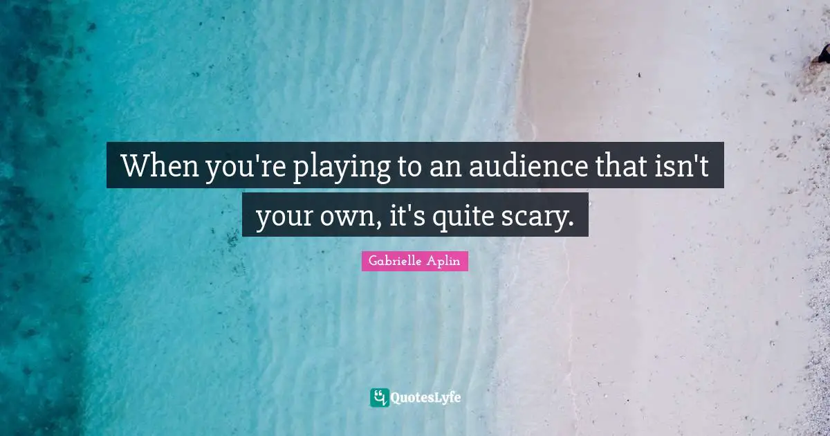 When you're playing to an audience that isn't your own, it's quite scary.