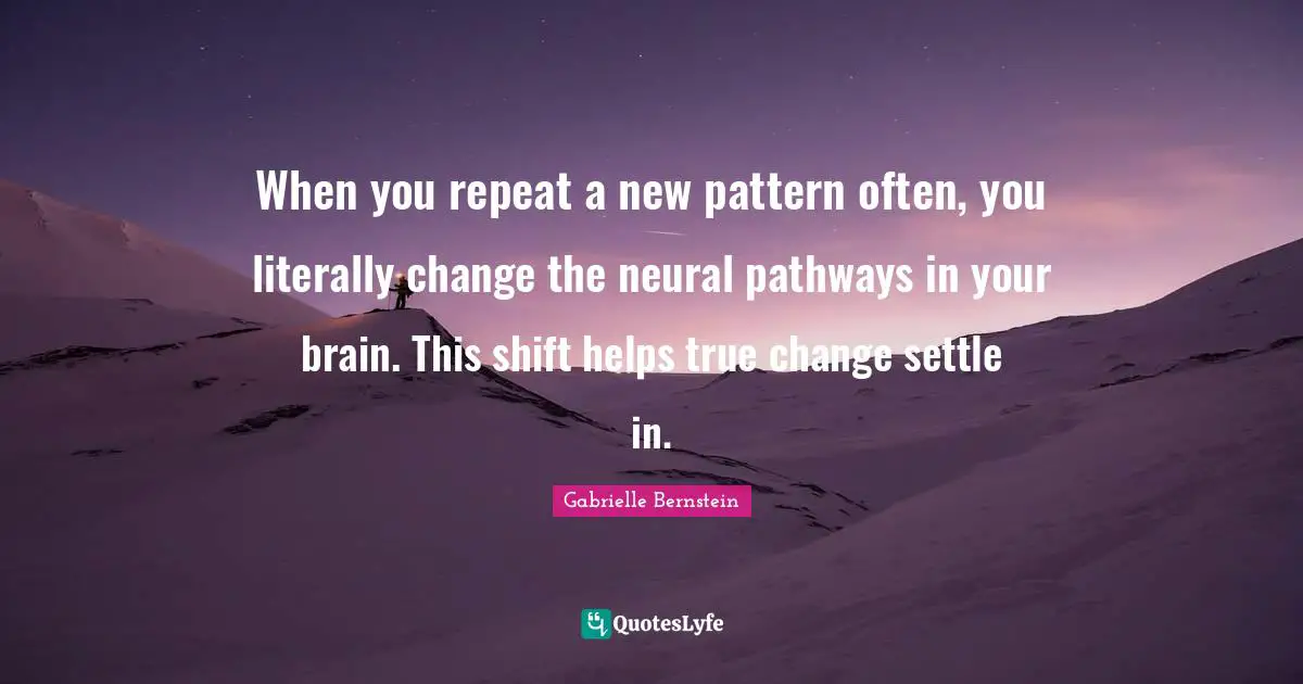 When you repeat a new pattern often, you literally change the neural pathways in your brain. This shift helps true change settle in.