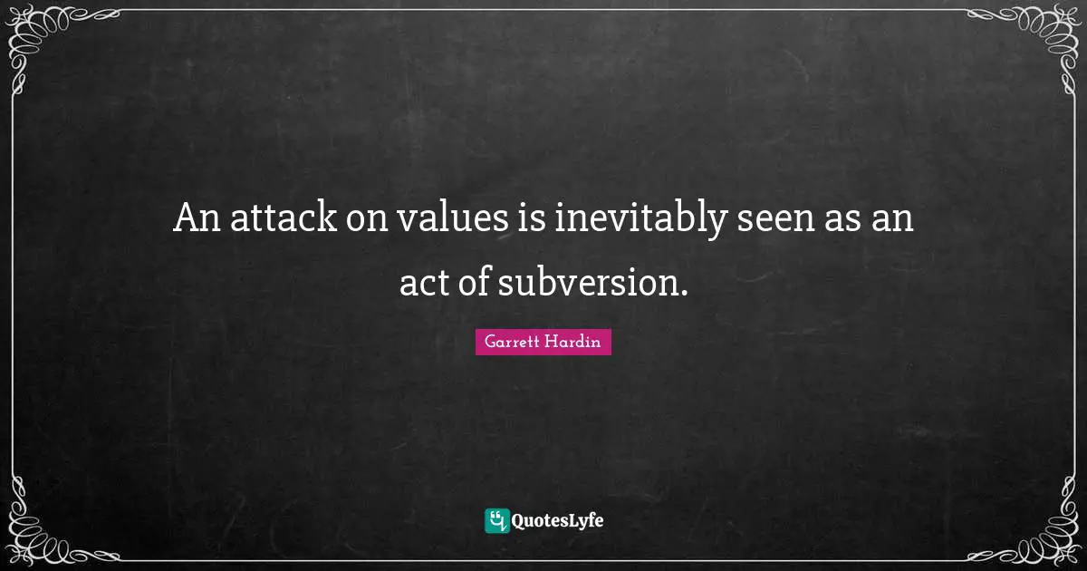 An attack on values is inevitably seen as an act of subversion.