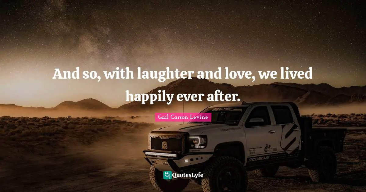 Ever Quotes: "And so, with laughter and love, we lived happily ever after."