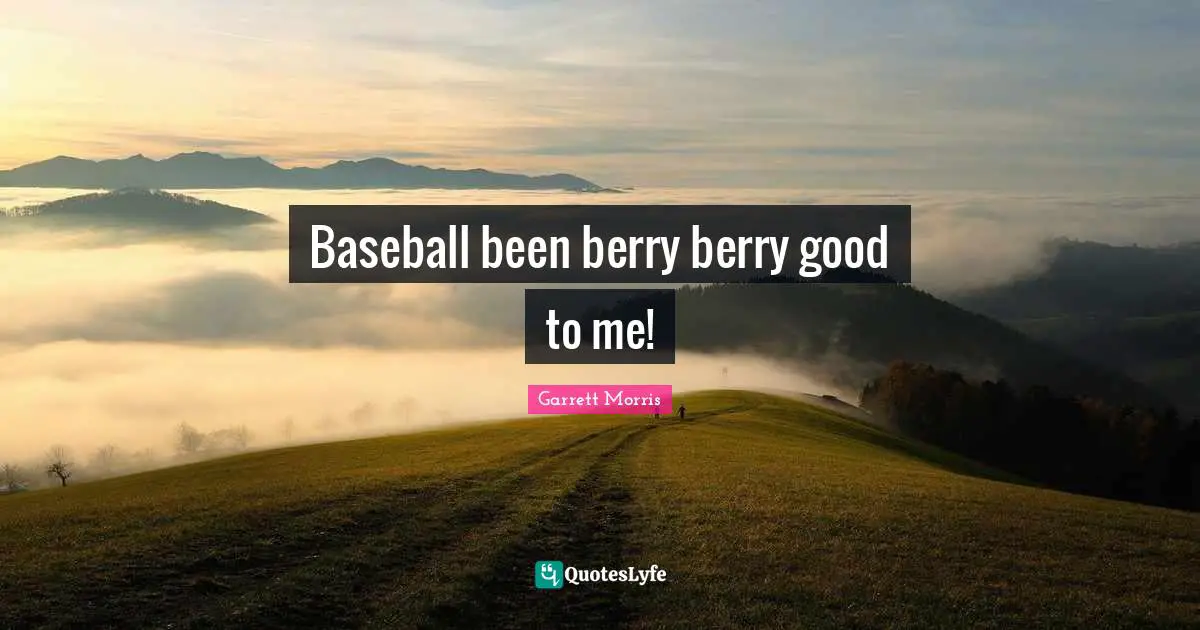 Baseball been berry berry good to me!