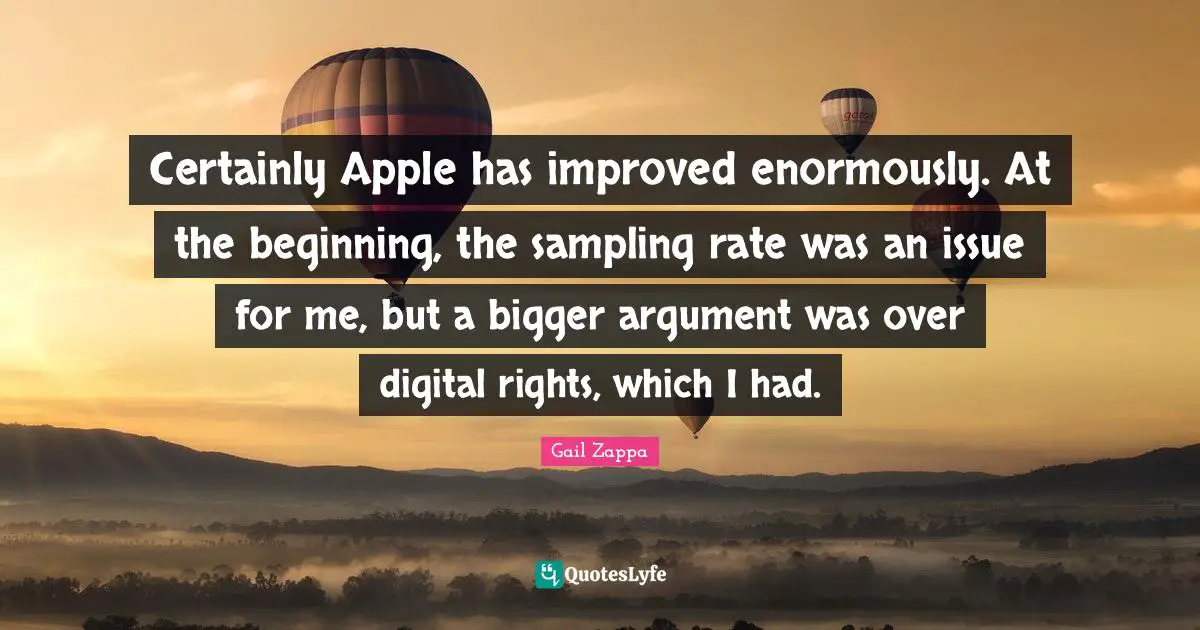 Certainly Apple has improved enormously. At the beginning, the sampling rate was an issue for me, but a bigger argument was over digital rights, which I had.