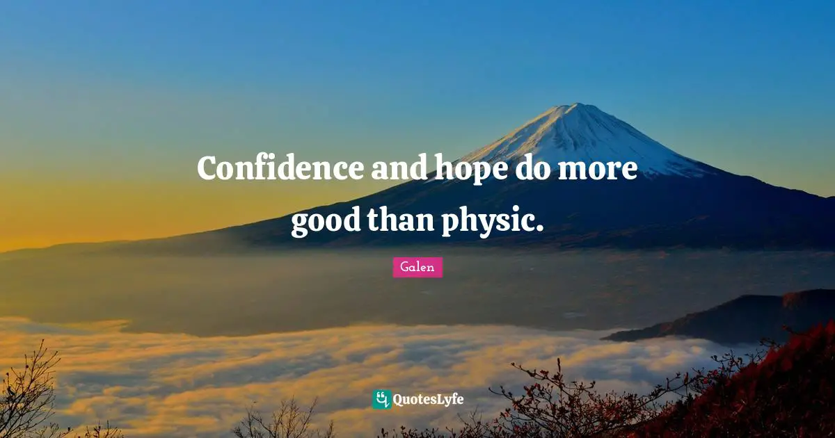 Confidence and hope do more good than physic.
