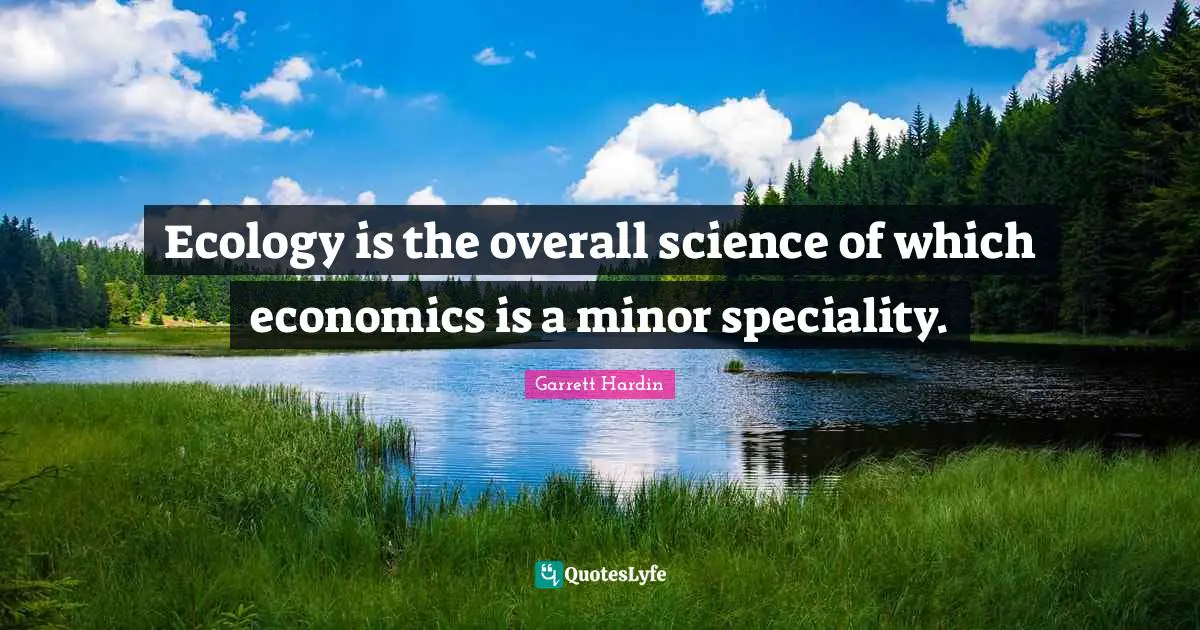 Ecology is the overall science of which economics is a minor speciality.