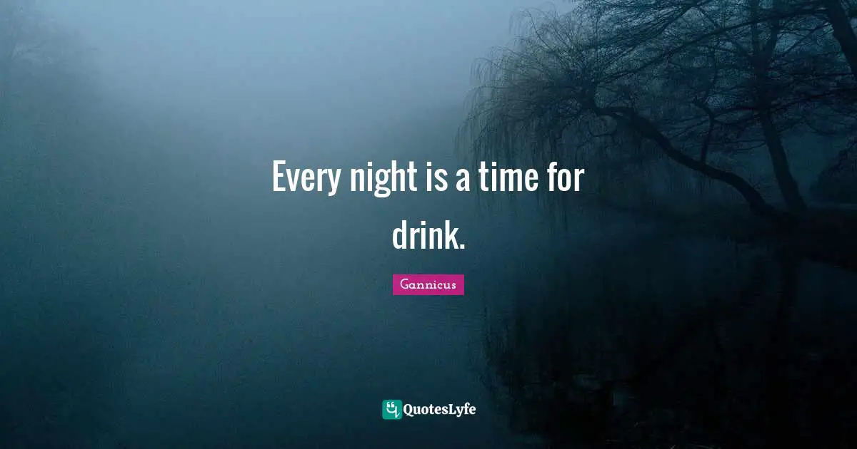 Every Night Quotes: "Every night is a time for drink."