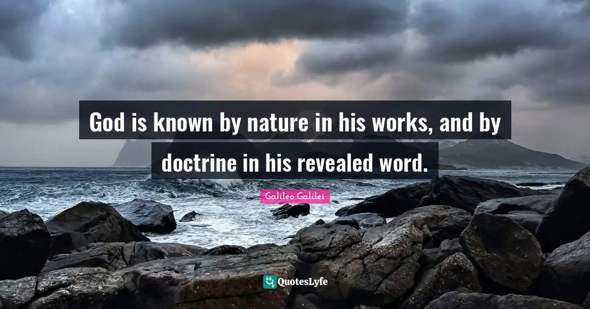 Galileo Galilei Quotes: "God is known by nature in his works, and by doctrine in his revealed word."