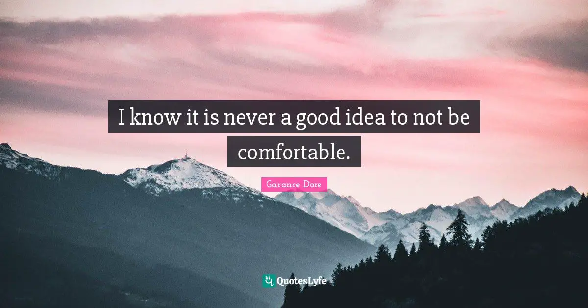 I know it is never a good idea to not be comfortable.