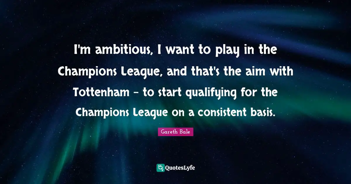 Qualifying Quotes: "I'm ambitious, I want to play in the Champions League, and that's the aim with Tottenham - to start qualifying for the Champions League on a consistent basis."