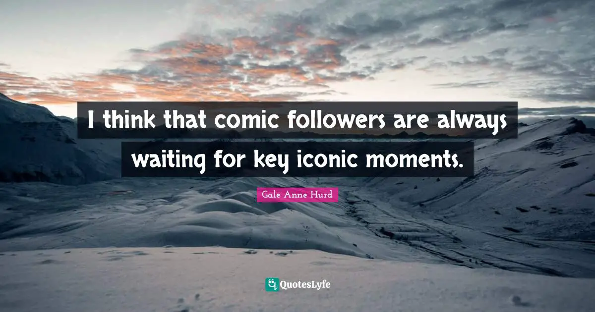 Always Waiting Quotes: "I think that comic followers are always waiting for key iconic moments."
