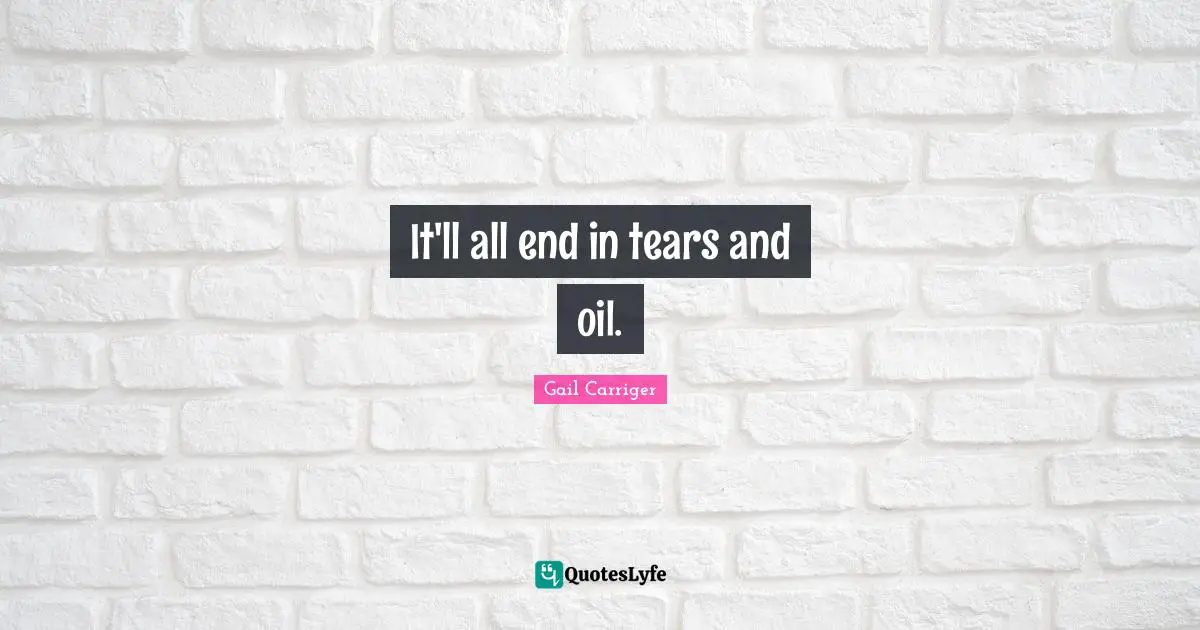 It'll all end in tears and oil.