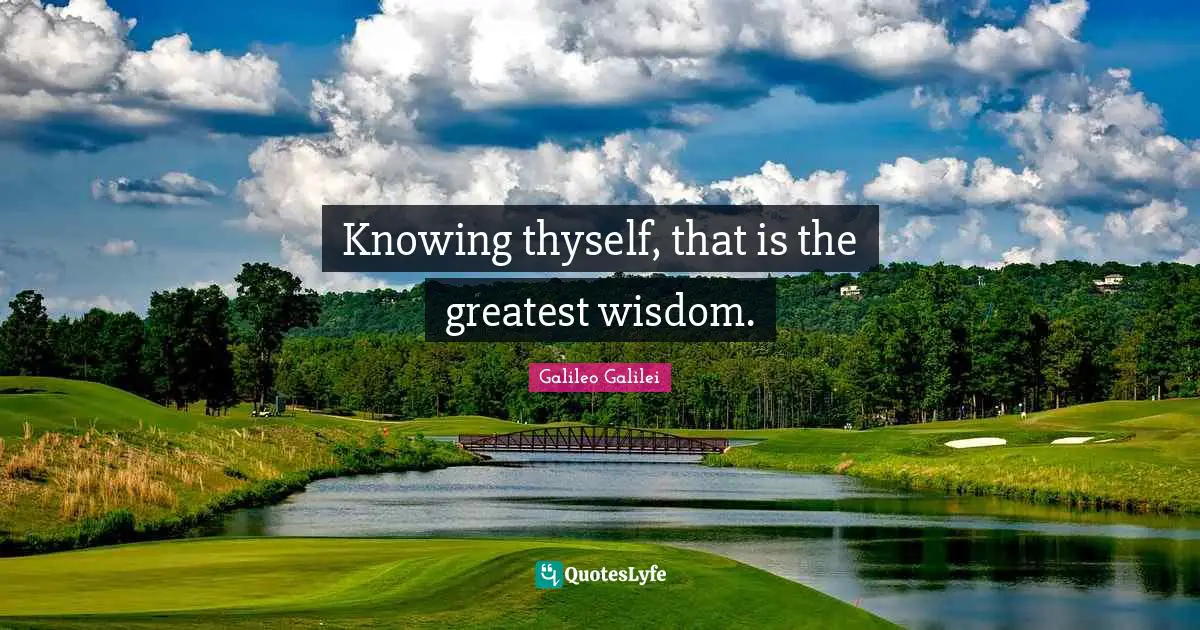 Knowing Quotes: "Knowing thyself, that is the greatest wisdom."