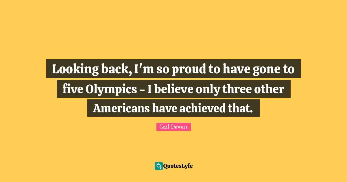 Looking back, I'm so proud to have gone to five Olympics - I believe only three other Americans have achieved that.