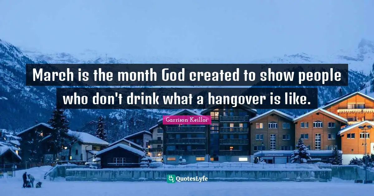 March is the month God created to show people who don't drink what a hangover is like.