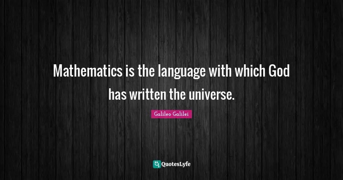 Galileo Galilei Quotes: Mathematics is the language with which God has written the universe.