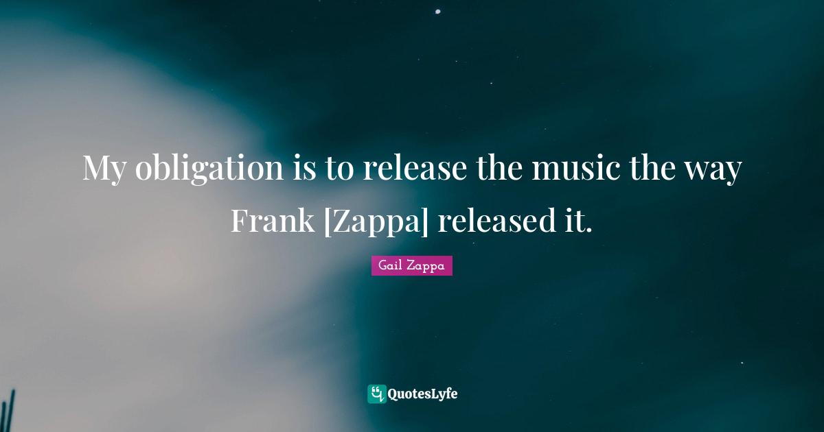 My obligation is to release the music the way Frank [Zappa] released it.
