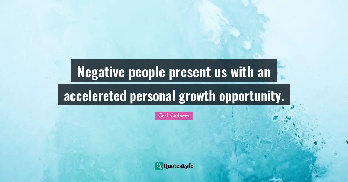 Personal Growth Quotes: "Negative people present us with an accelereted personal growth opportunity."