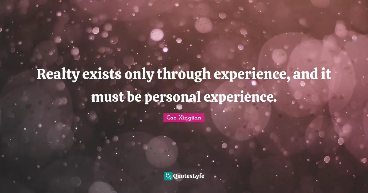 Personal Experiences Quotes: "Realty exists only through experience, and it must be personal experience."