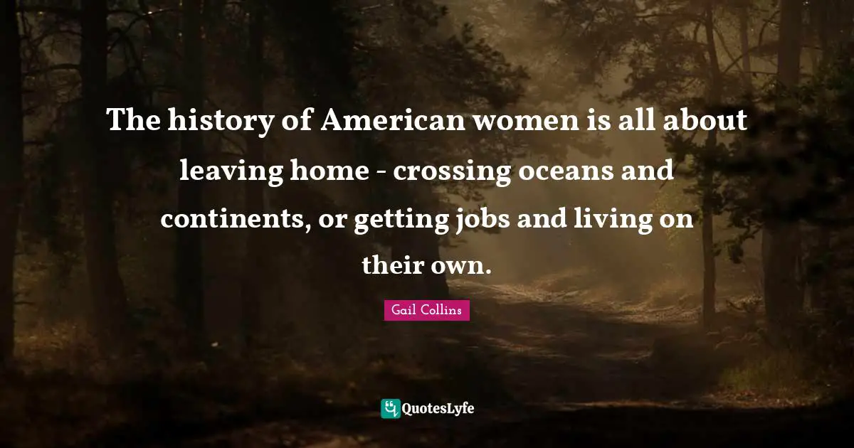 The history of American women is all about leaving home - crossing oceans and continents, or getting jobs and living on their own.