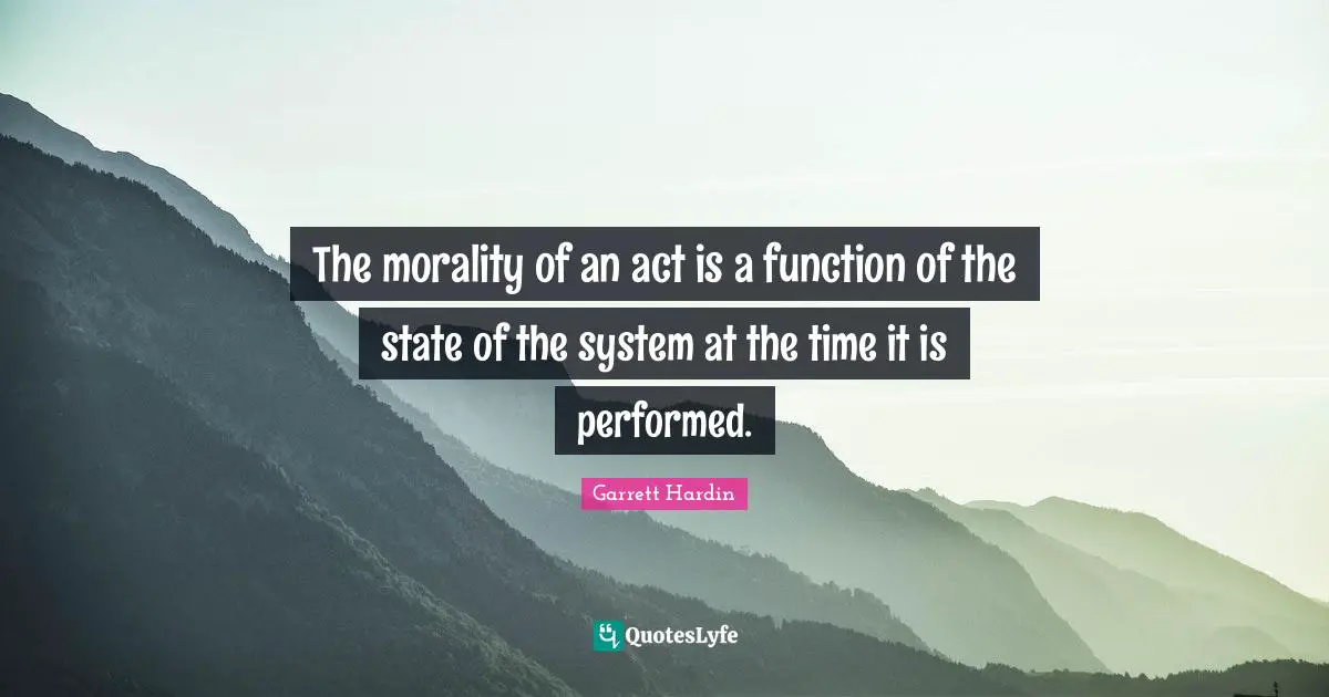 The morality of an act is a function of the state of the system at the time it is performed.