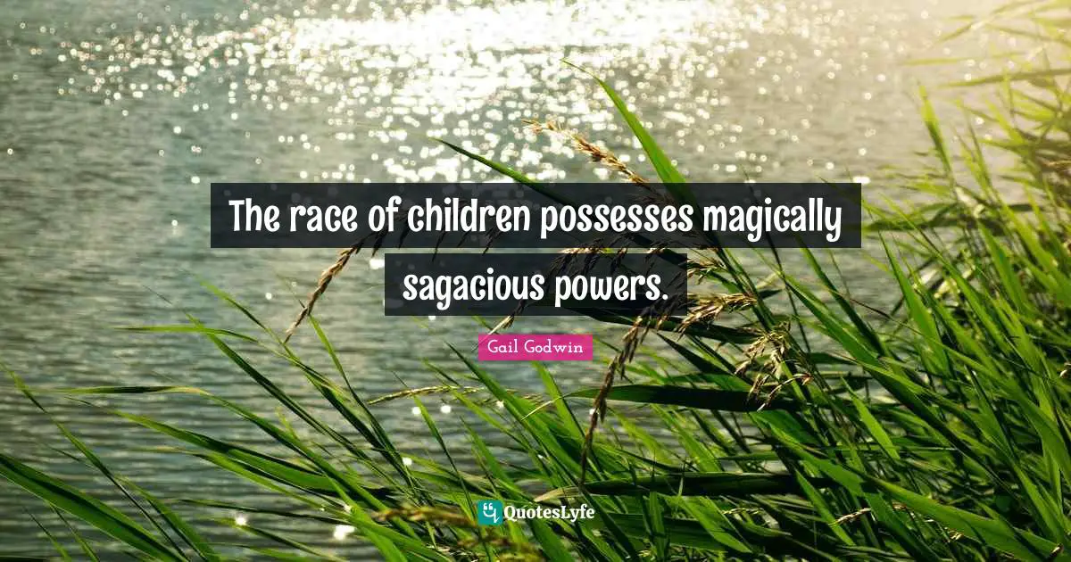 The race of children possesses magically sagacious powers.