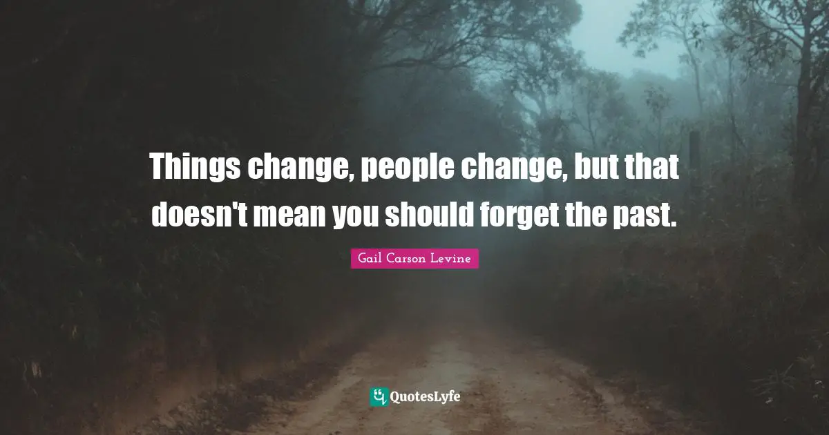 Forget The Past Quotes: "Things change, people change, but that doesn't mean you should forget the past."