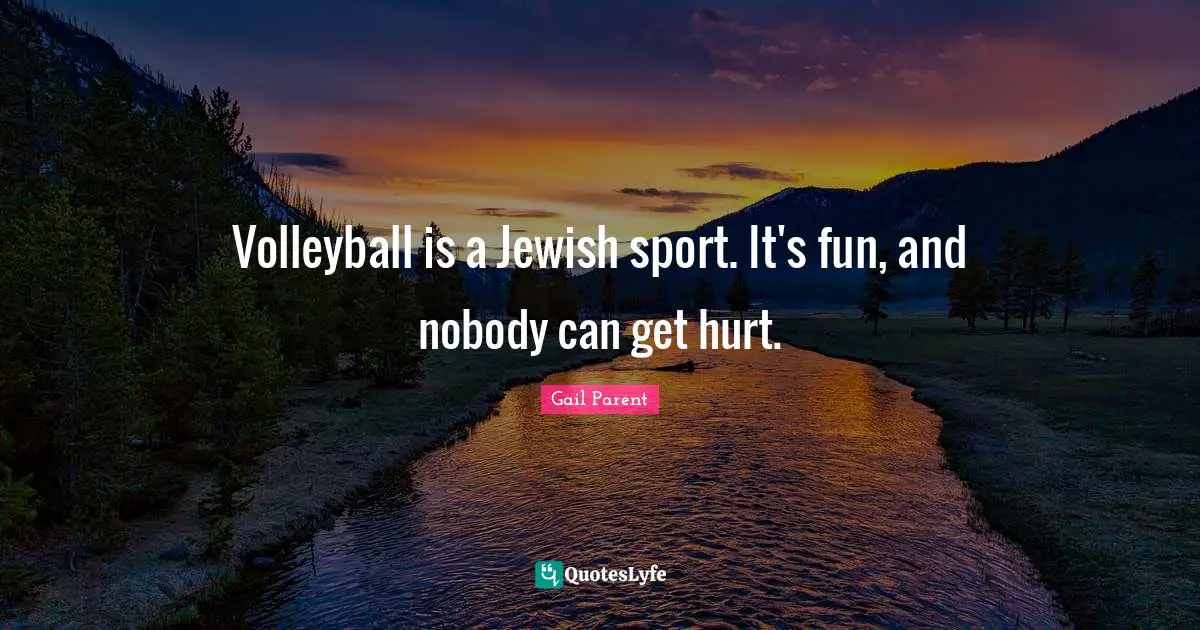 Volleyball is a Jewish sport. It's fun, and nobody can get hurt.