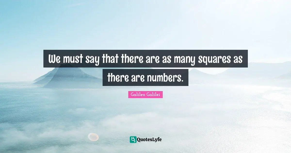 Galileo Galilei Quotes: "We must say that there are as many squares as there are numbers."