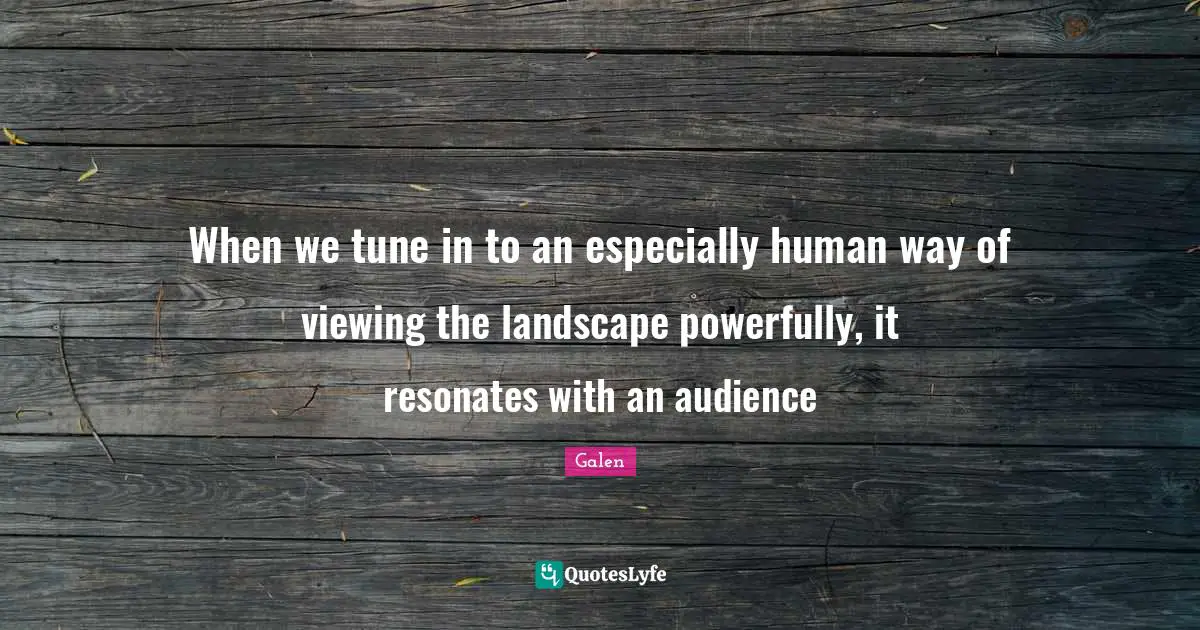 When we tune in to an especially human way of viewing the landscape powerfully, it resonates with an audience