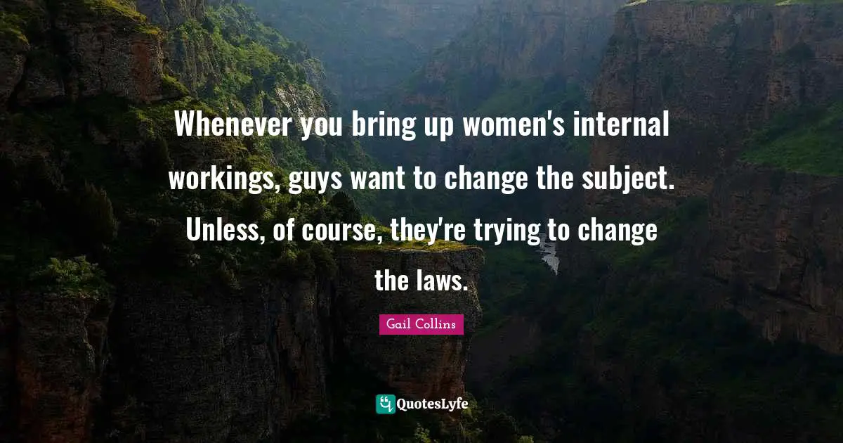 Whenever you bring up women's internal workings, guys want to change the subject. Unless, of course, they're trying to change the laws.
