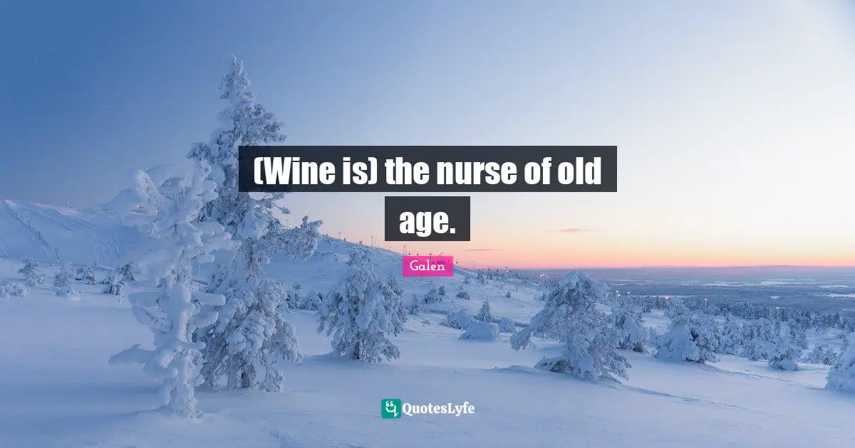 Nurse Quotes: "(Wine is) the nurse of old age."