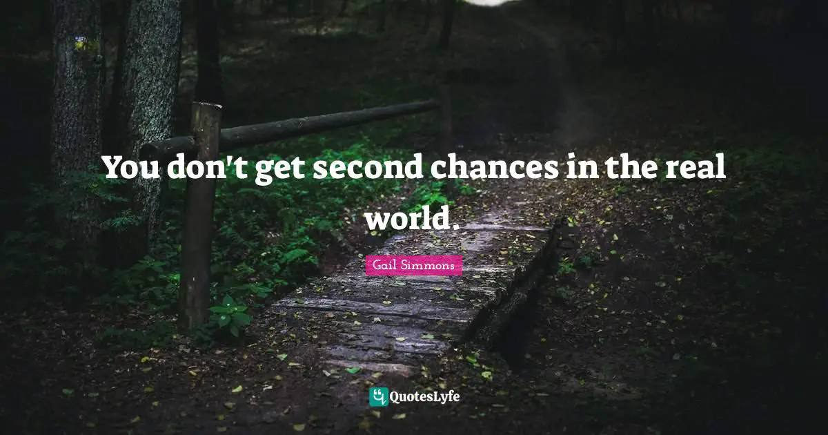 You don't get second chances in the real world.