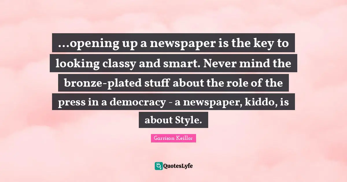 ...opening up a newspaper is the key to looking classy and smart. Never mind the bronze-plated stuff about the role of the press in a democracy - a newspaper, kiddo, is about Style.