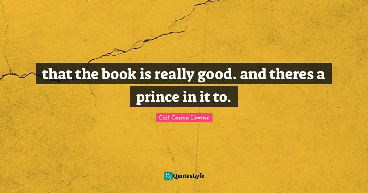 that the book is really good. and theres a prince in it to.