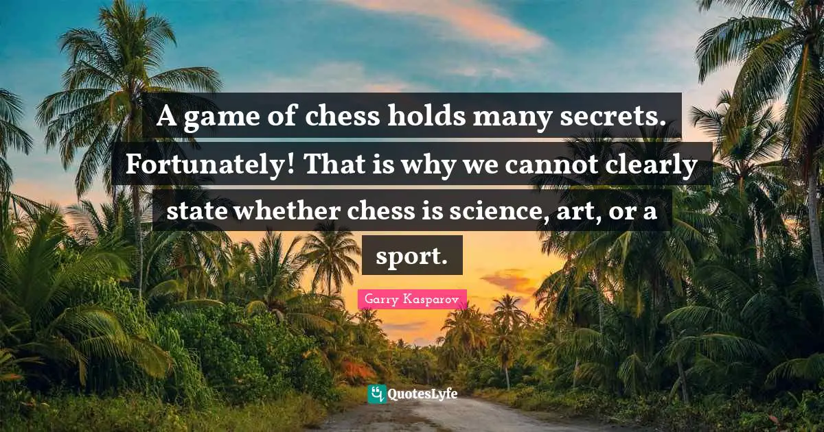 A game of chess holds many secrets. Fortunately! That is why we cannot clearly state whether chess is science, art, or a sport.
