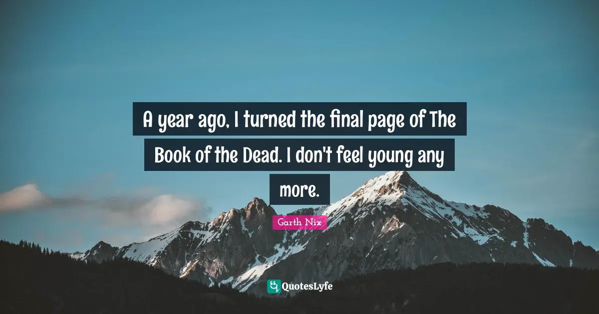 A year ago, I turned the final page of The Book of the Dead. I don't feel young any more.