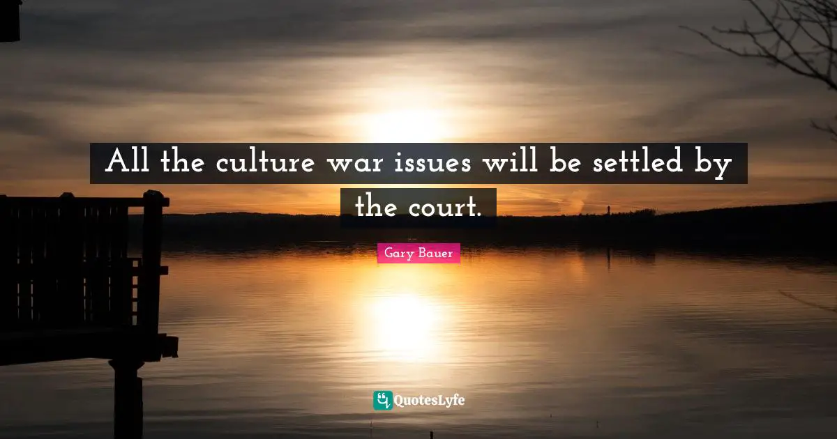 All the culture war issues will be settled by the court.