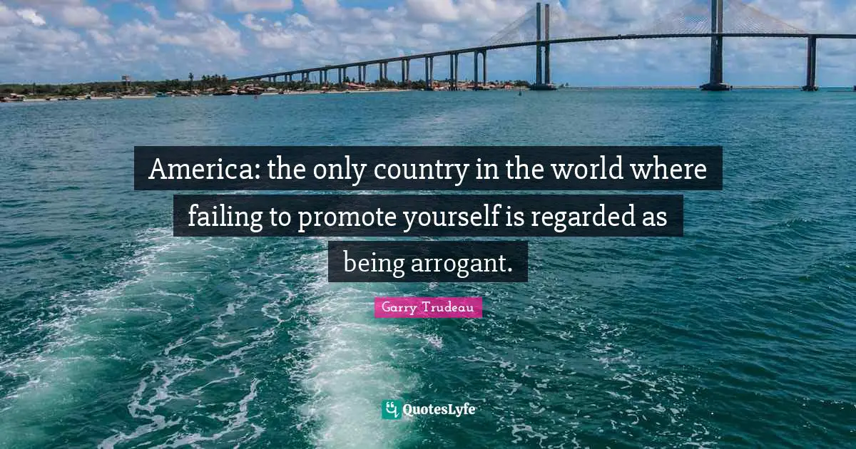 America: the only country in the world where failing to promote yourself is regarded as being arrogant.