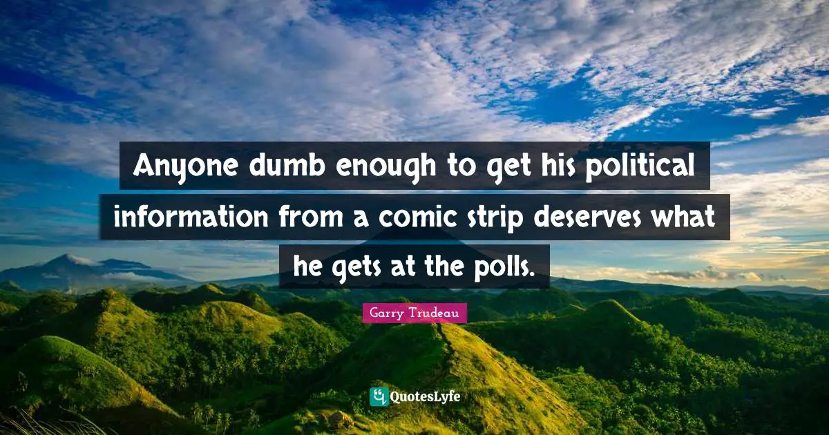 Anyone dumb enough to get his political information from a comic strip deserves what he gets at the polls.