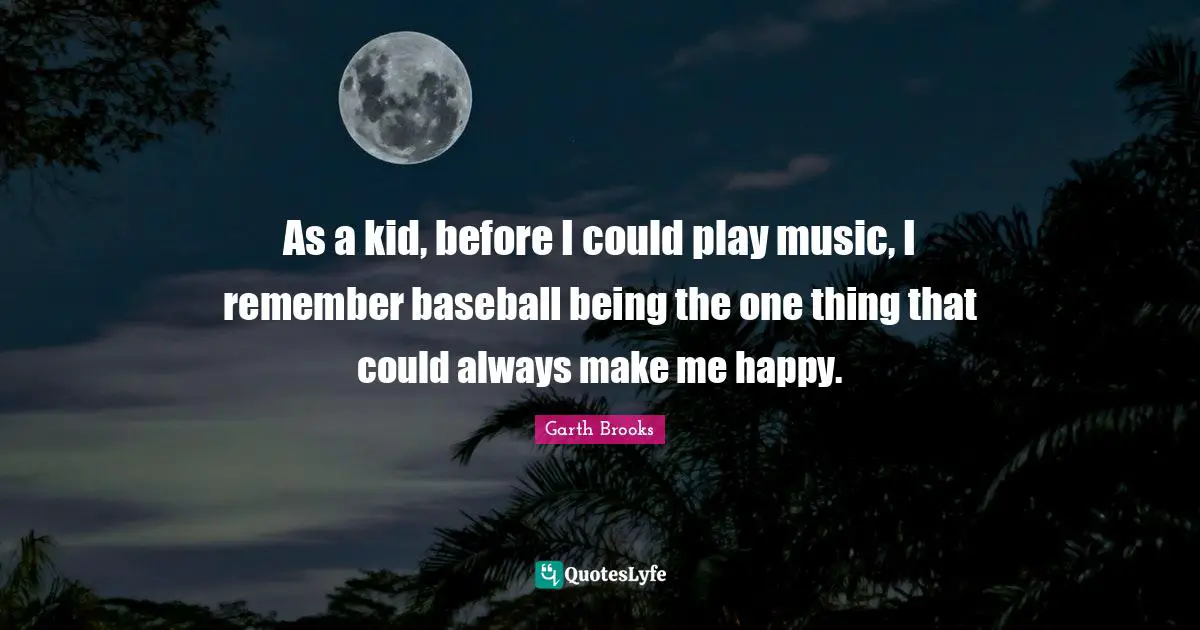 Make Me Happy Quotes: "As a kid, before I could play music, I remember baseball being the one thing that could always make me happy."