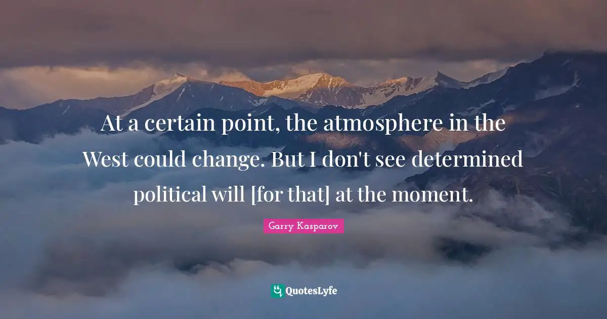 Political Will Quotes: "At a certain point, the atmosphere in the West could change. But I don't see determined political will [for that] at the moment."