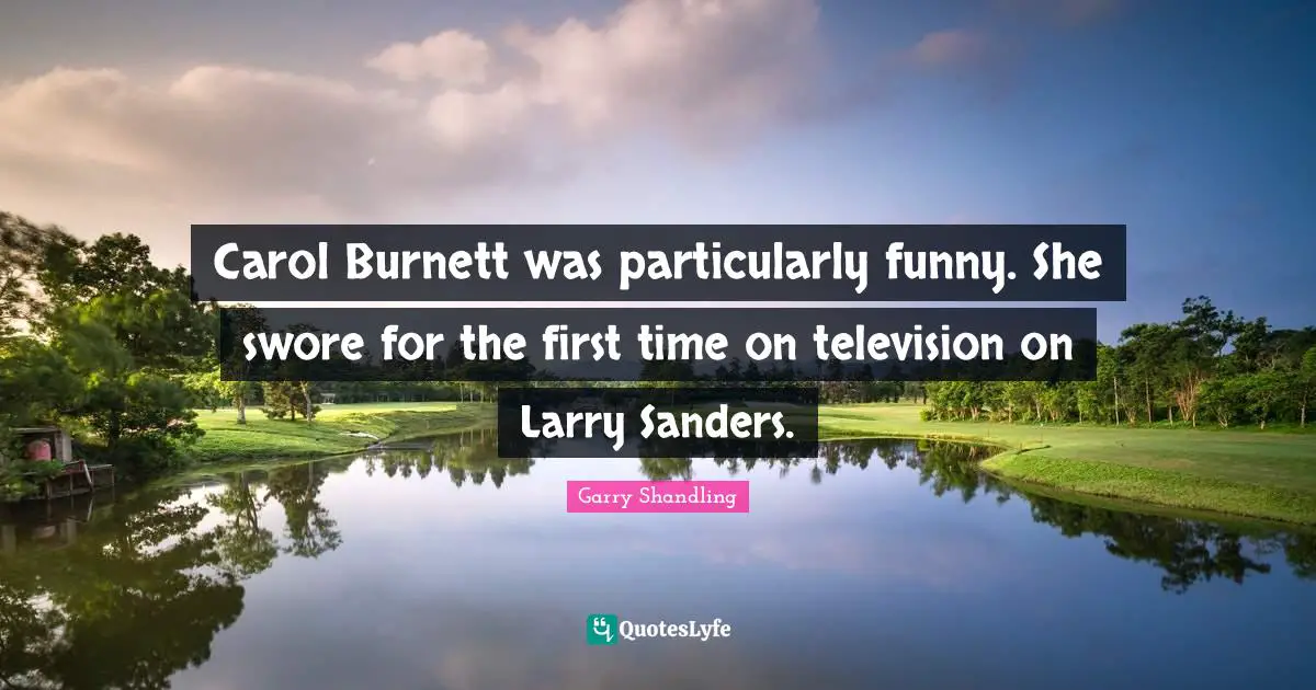 Carol Burnett was particularly funny. She swore for the first time on television on Larry Sanders.