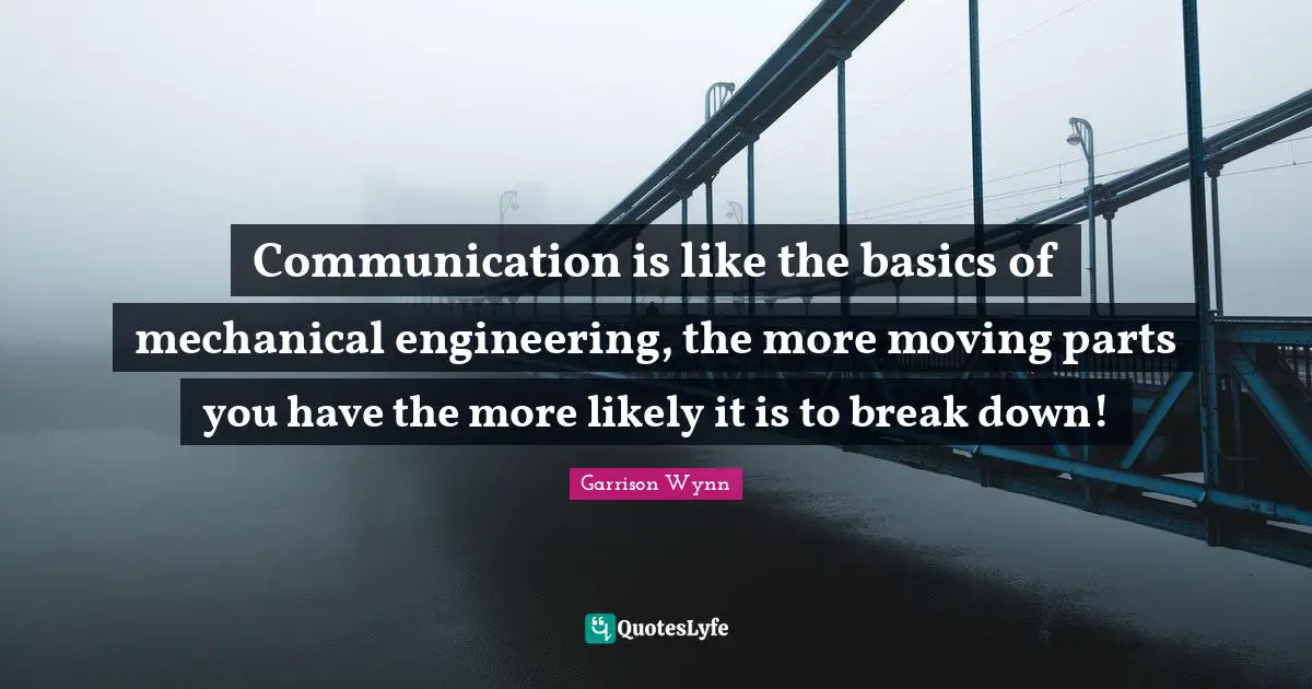 Communication is like the basics of mechanical engineering, the more moving parts you have the more likely it is to break down!