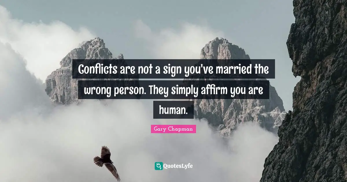 Wrong Person Quotes: "Conflicts are not a sign you've married the wrong person. They simply affirm you are human."